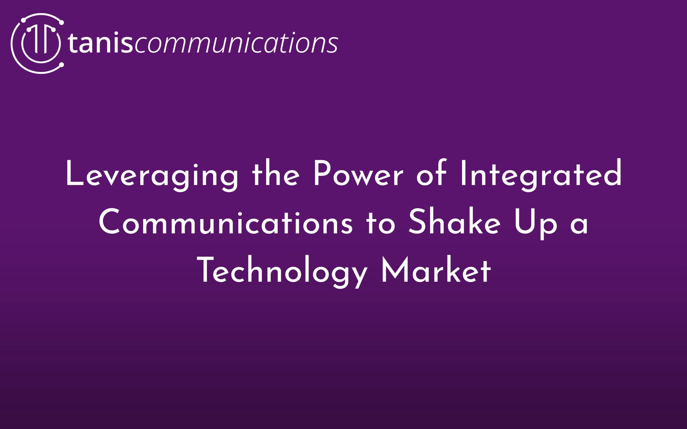 Leveraging the Power of Integrated Communications to Shake Up a Technology Market